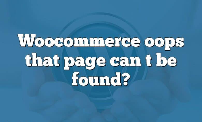 Woocommerce oops that page can t be found?