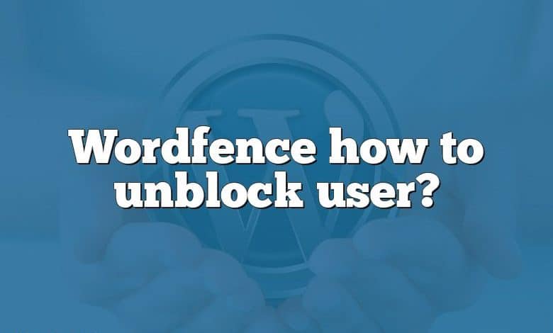 Wordfence how to unblock user?