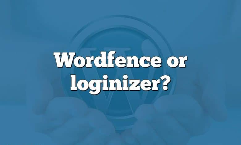 Wordfence or loginizer?