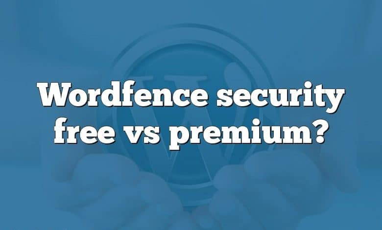 Wordfence security free vs premium?