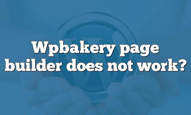 Wpbakery page builder does not work?