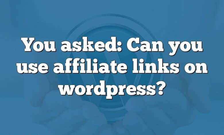 You asked: Can you use affiliate links on wordpress?