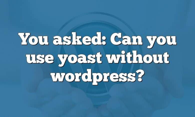 You asked: Can you use yoast without wordpress?