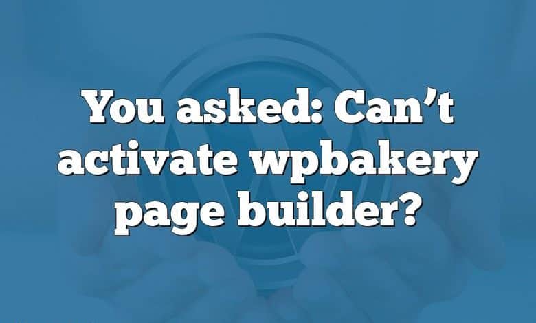 You asked: Can’t activate wpbakery page builder?