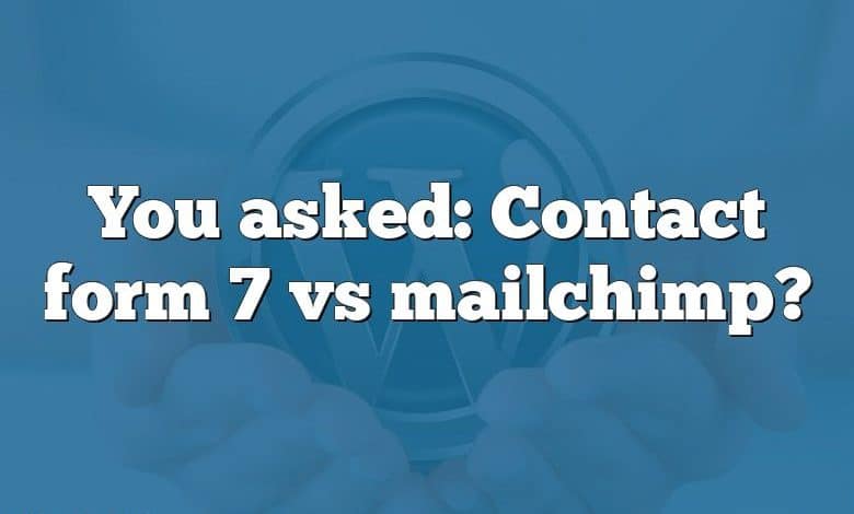 You asked: Contact form 7 vs mailchimp?