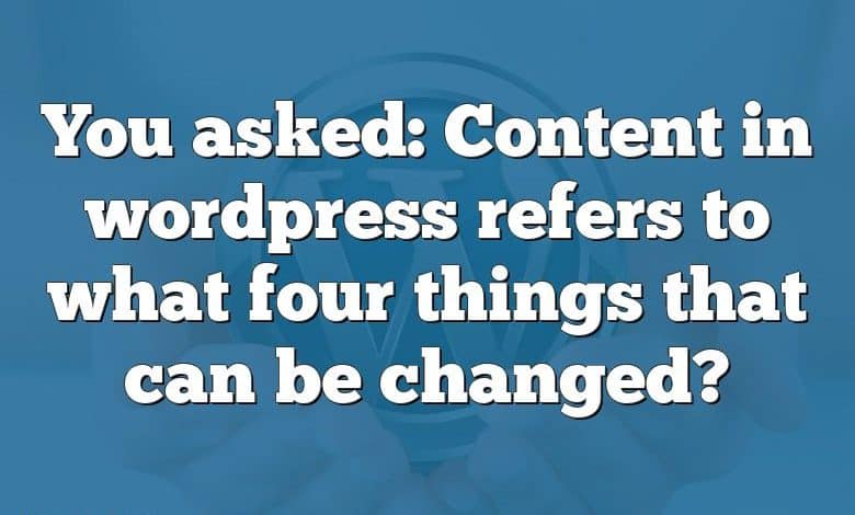 You asked: Content in wordpress refers to what four things that can be changed?