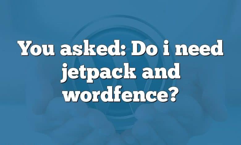 You asked: Do i need jetpack and wordfence?