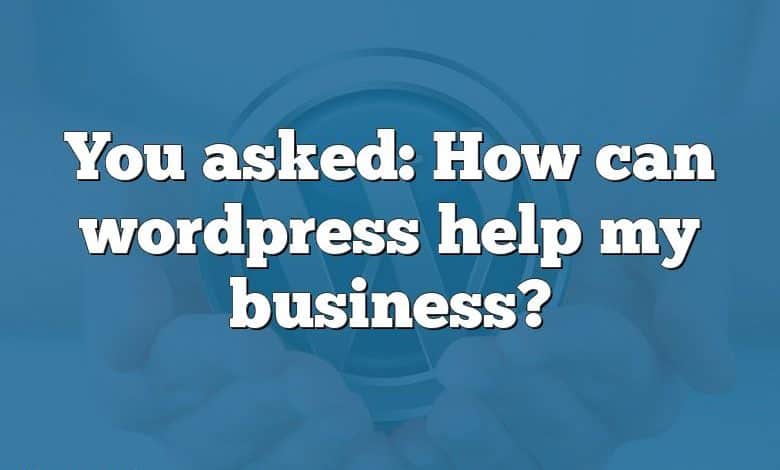 You asked: How can wordpress help my business?