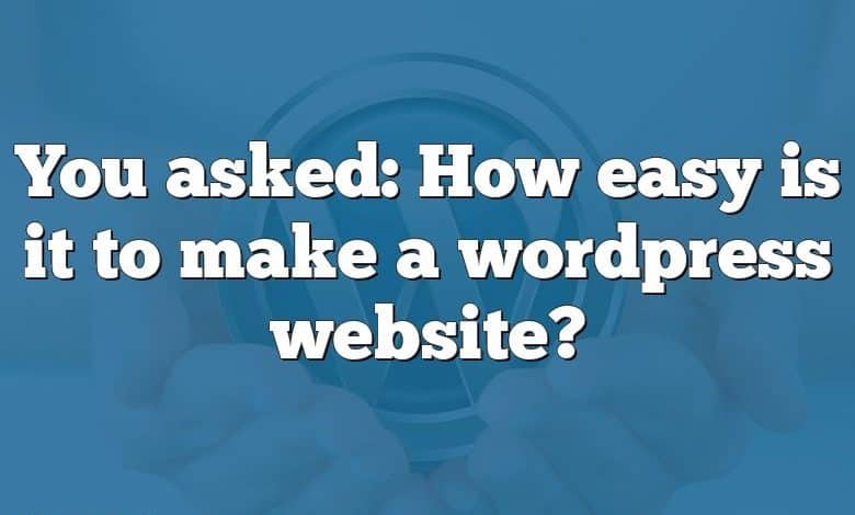 You asked: How easy is it to make a wordpress website?