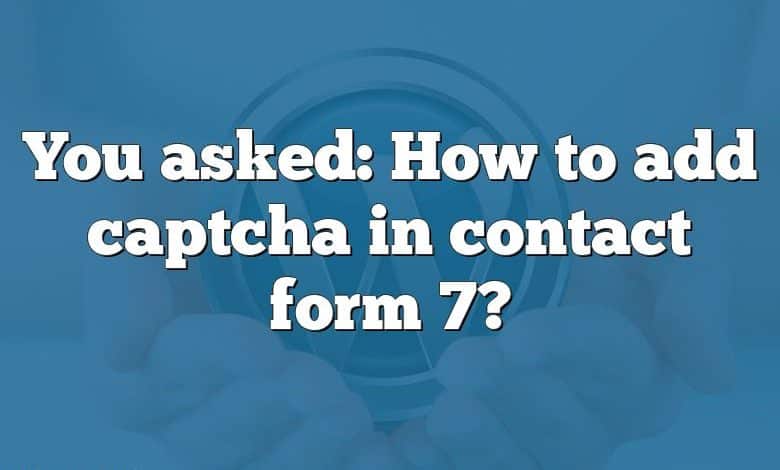 You asked: How to add captcha in contact form 7?