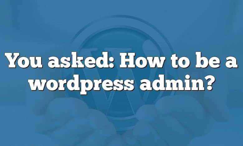 You asked: How to be a wordpress admin?