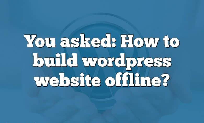 You asked: How to build wordpress website offline?