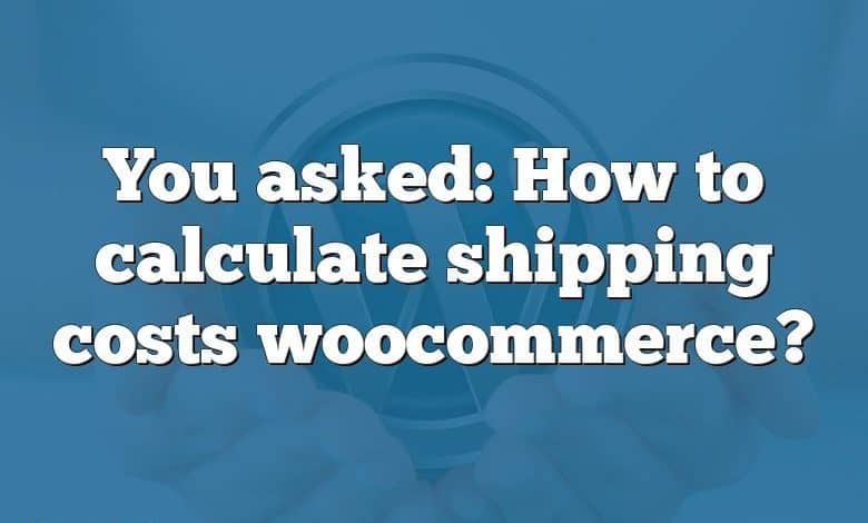 You asked: How to calculate shipping costs woocommerce?