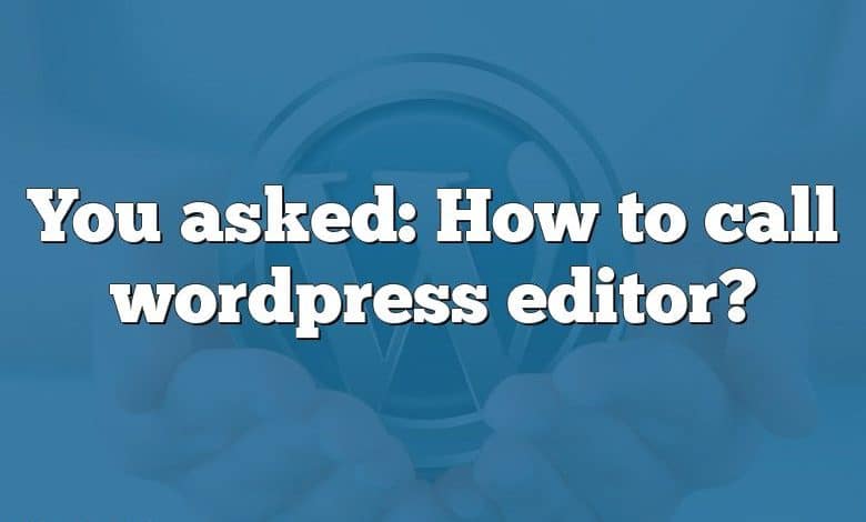 You asked: How to call wordpress editor?