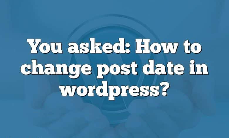 You asked: How to change post date in wordpress?