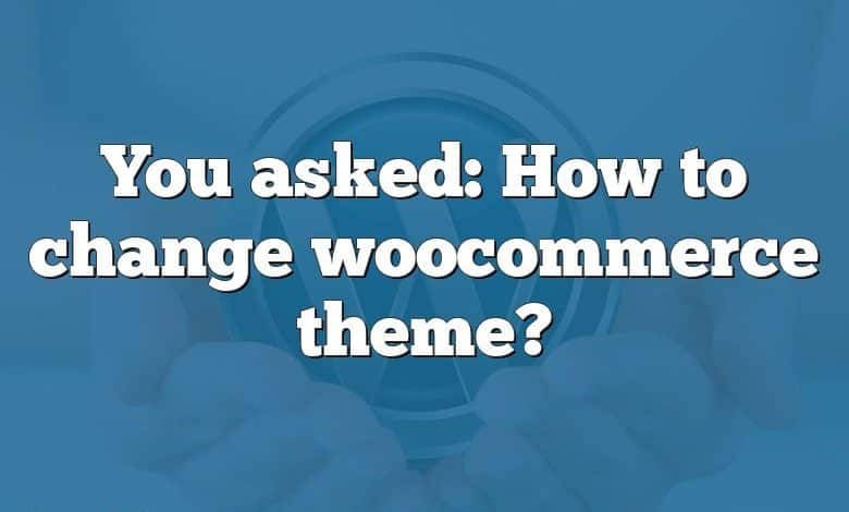 You asked: How to change woocommerce theme?