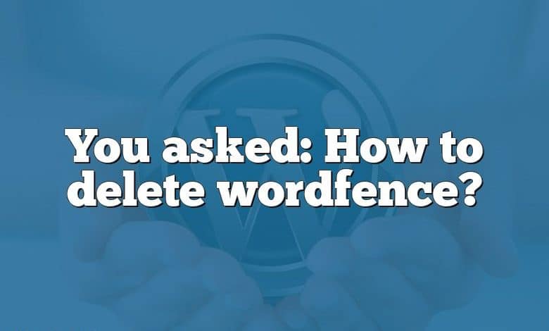 You asked: How to delete wordfence?