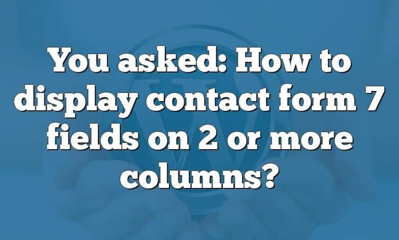 You asked: How to display contact form 7 fields on 2 or more columns?