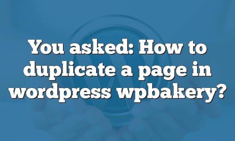 You asked: How to duplicate a page in wordpress wpbakery?