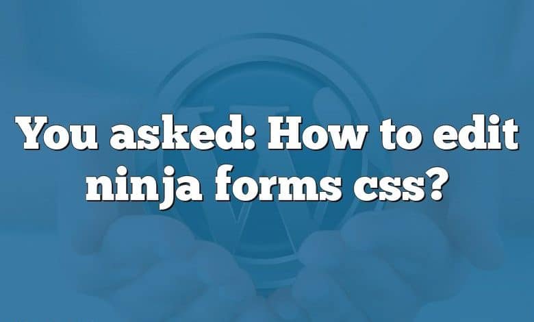 You asked: How to edit ninja forms css?