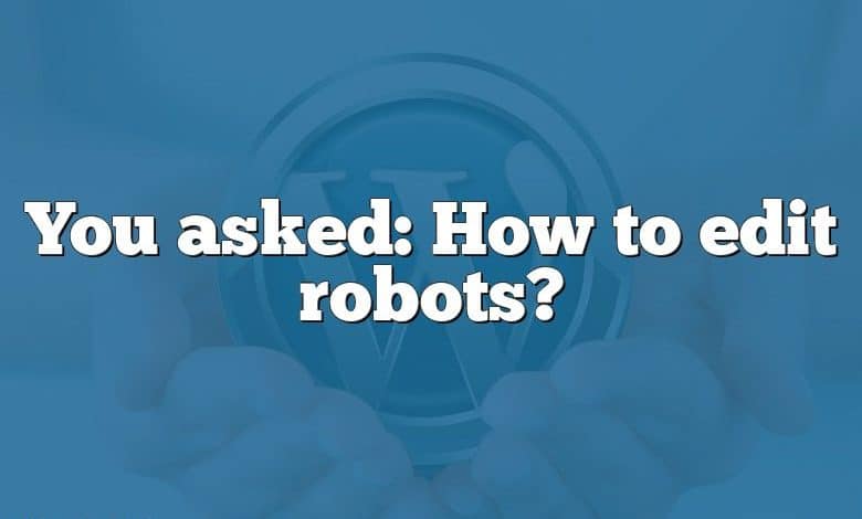 You asked: How to edit robots?