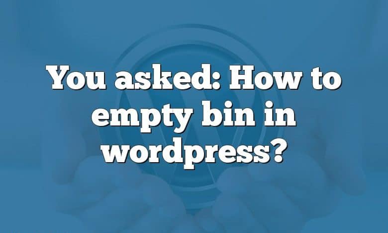 You asked: How to empty bin in wordpress?