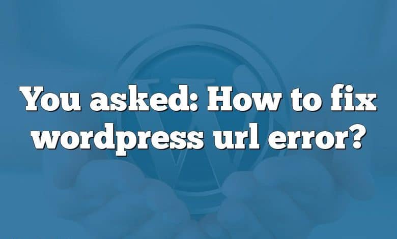 You asked: How to fix wordpress url error?