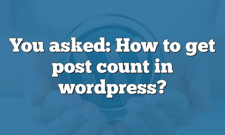 You asked: How to get post count in wordpress?