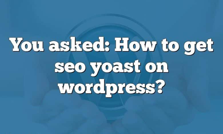 You asked: How to get seo yoast on wordpress?