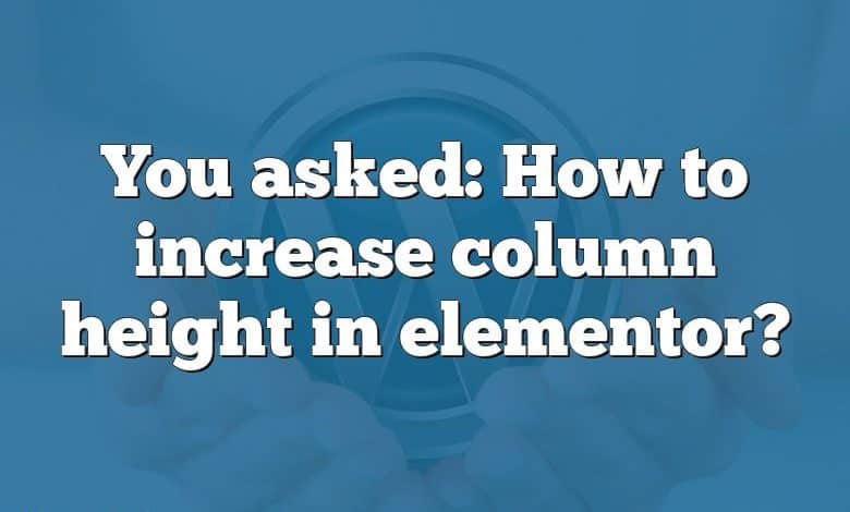 You asked: How to increase column height in elementor?