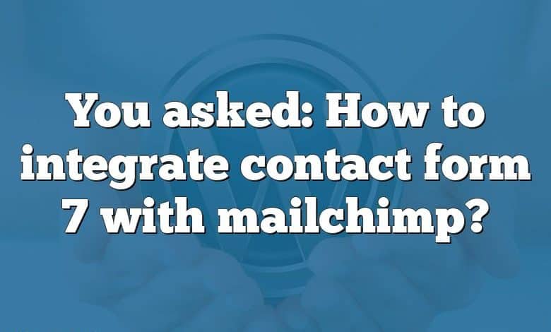 You asked: How to integrate contact form 7 with mailchimp?