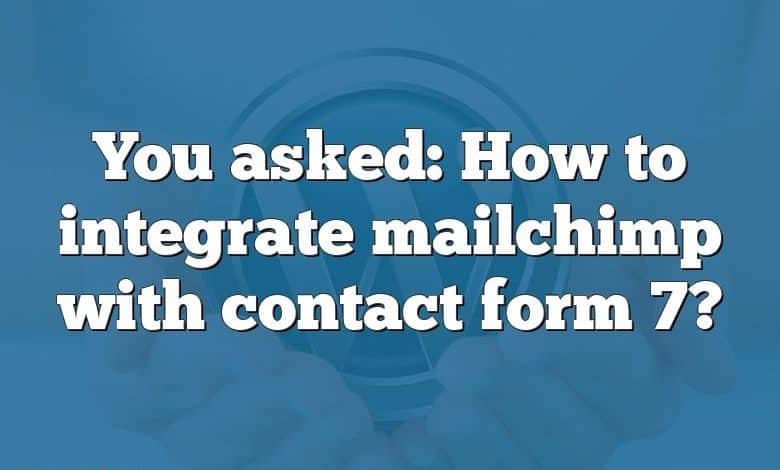 You asked: How to integrate mailchimp with contact form 7?