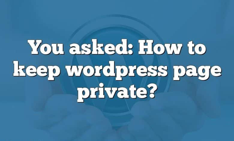 You asked: How to keep wordpress page private?