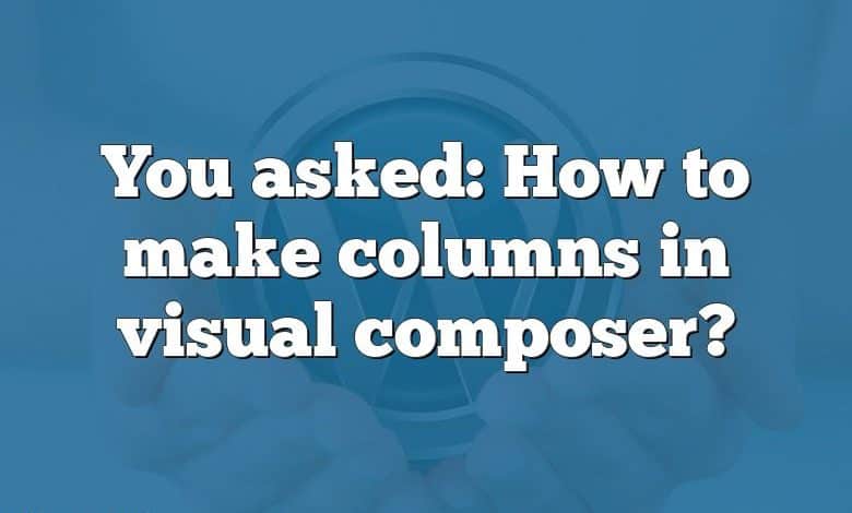 You asked: How to make columns in visual composer?