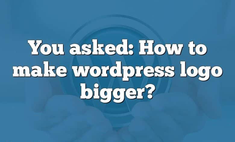 You asked: How to make wordpress logo bigger?