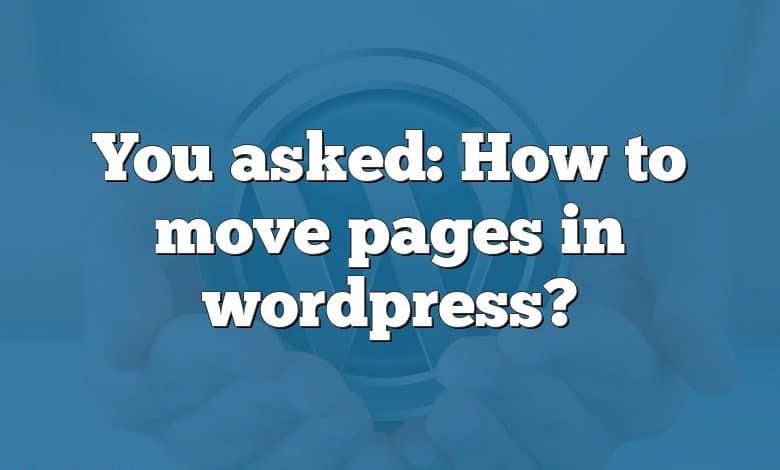 You asked: How to move pages in wordpress?