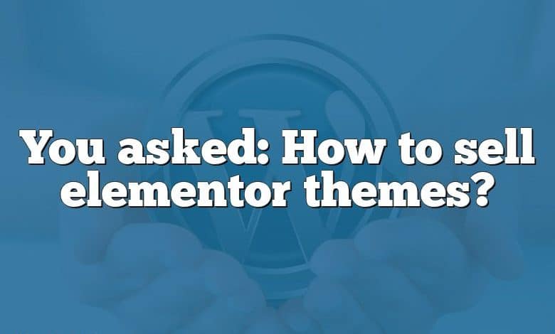 You asked: How to sell elementor themes?