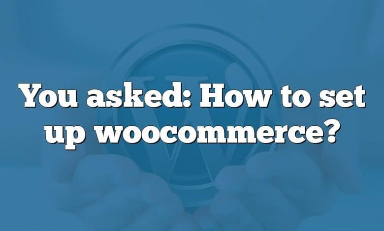 You asked: How to set up woocommerce?