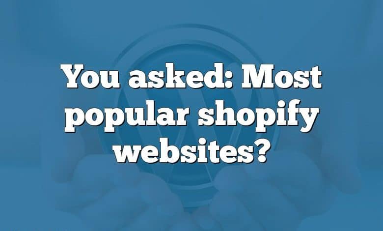 You asked: Most popular shopify websites?