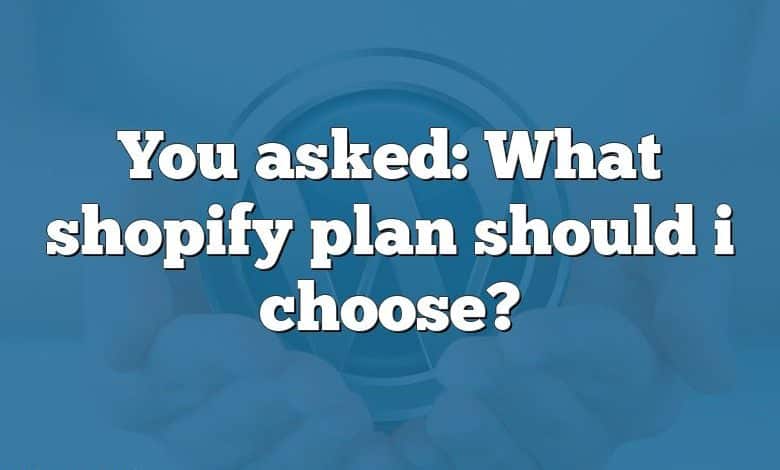 You asked: What shopify plan should i choose?