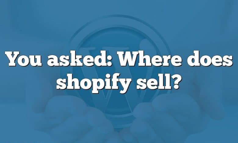 You asked: Where does shopify sell?