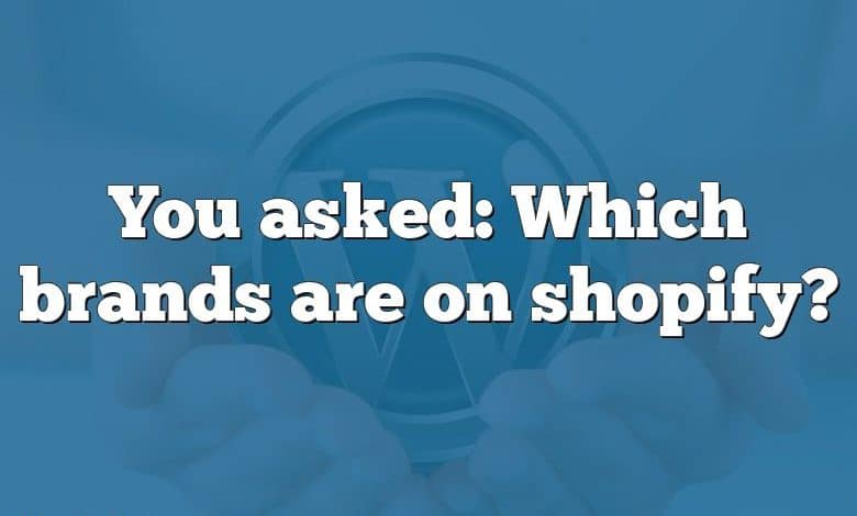 You asked: Which brands are on shopify?