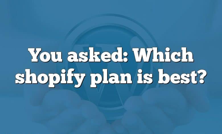 You asked: Which shopify plan is best?