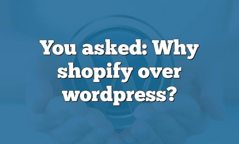 You asked: Why shopify over wordpress?