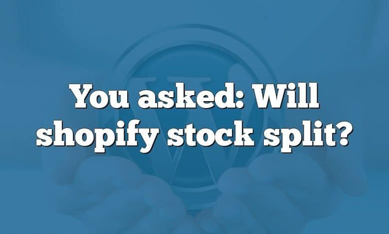 You asked: Will shopify stock split?