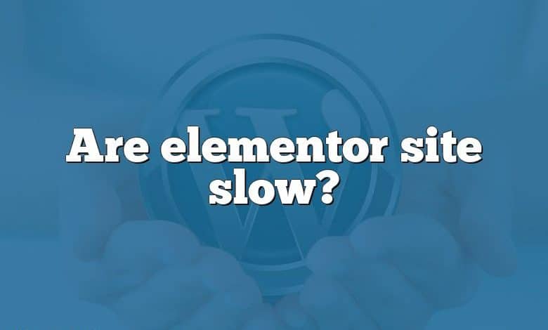 Are elementor site slow?