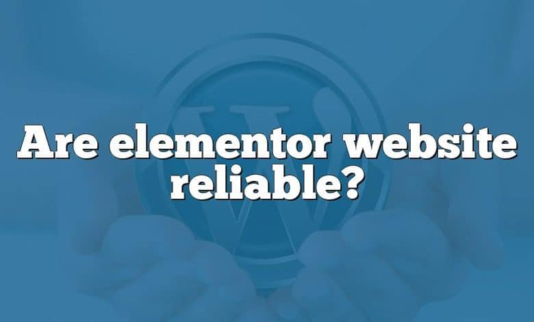 Are elementor website reliable?