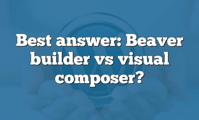 Best answer: Beaver builder vs visual composer?