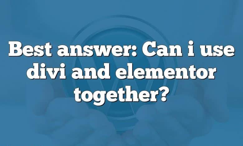 Best answer: Can i use divi and elementor together?