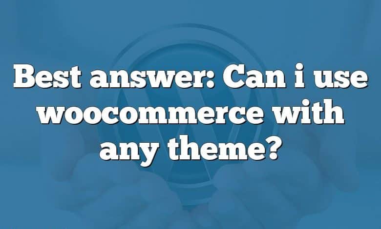 Best answer: Can i use woocommerce with any theme?